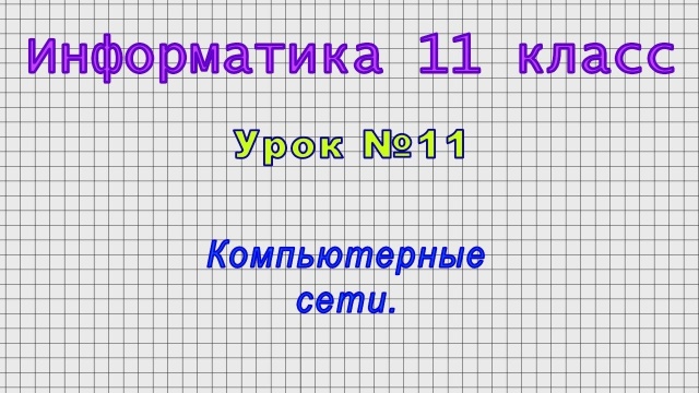 Информатика 11 класс (Урок№11 - Компьютерные сети.)