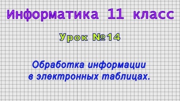 Информатика 11 класс (Урок№14 - Обработка информации в электронных таблицах.)