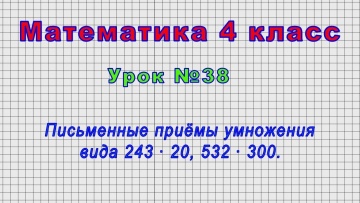 Математика 4 класс (Урок№38 - Письменные приёмы умножения вида 243 ∙ 20, 532 ∙ 300.)