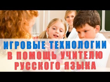 Игровые технологии на уроках русского языка. Как учить русский язык играя с учениками в игры ВЕБИНАР